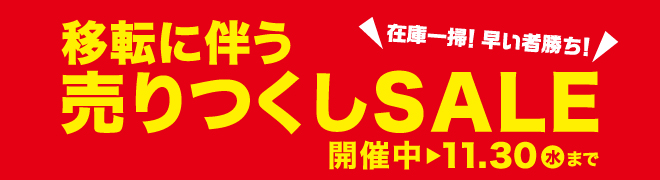 在庫一掃!早い者勝ち! 移転に伴う売りつくしSALE開催中 11月30日(水)まで