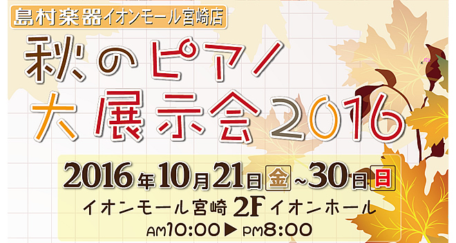 島村楽器 イオンモール宮崎店「秋のピアノ大展示会2016」は、2016年10月21日から10日間開催いたします♪