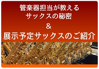 管楽器担当が教えるサックスの秘密＆展示予定サックスのご紹介