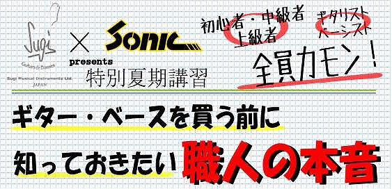 Sugi×Sonic特別夏期講習「ギター・ベースを買う前に知っておきたい、職人の本音」