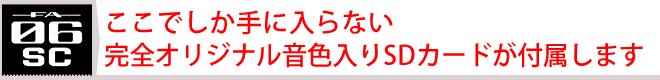 ここでしか手に入らない!!完全オリジナル音色入りSDカードが付属します。