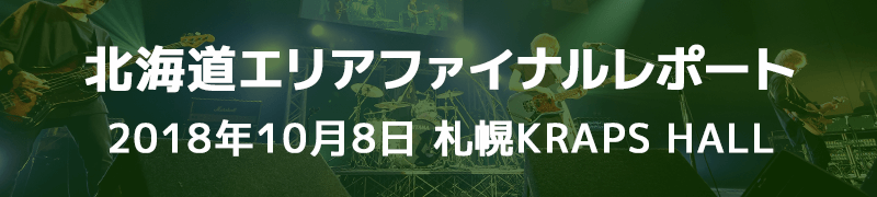 北海道エリアファイナルレポート 10月8日（月・祝） 札幌KRAPS HALL