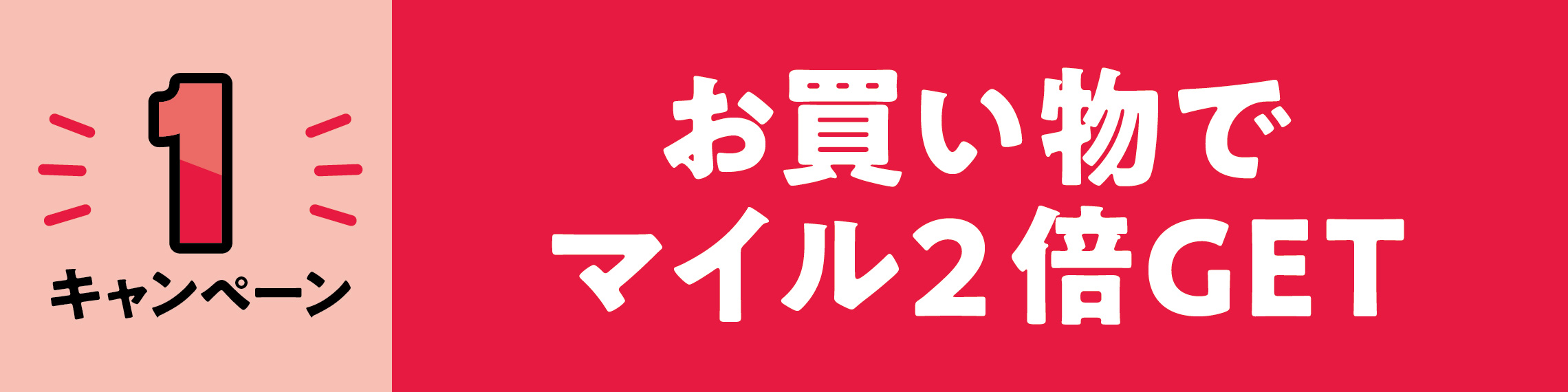 キャンペーン1 お買い物でマイル2倍GET