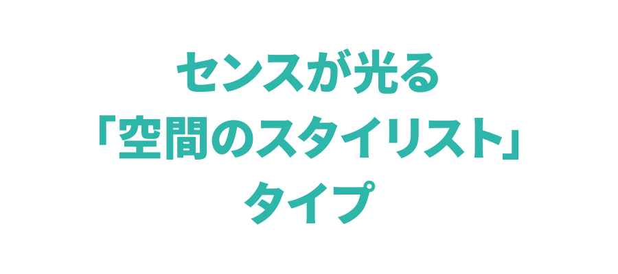センスが光る「空間のスタイリスト」タイプ