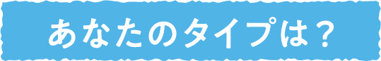 あなたのタイプは？
