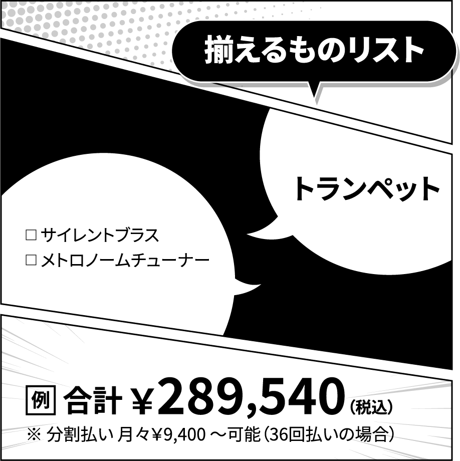 揃えるものリスト：トランペットセット：289,540円（例）※分割払い可能