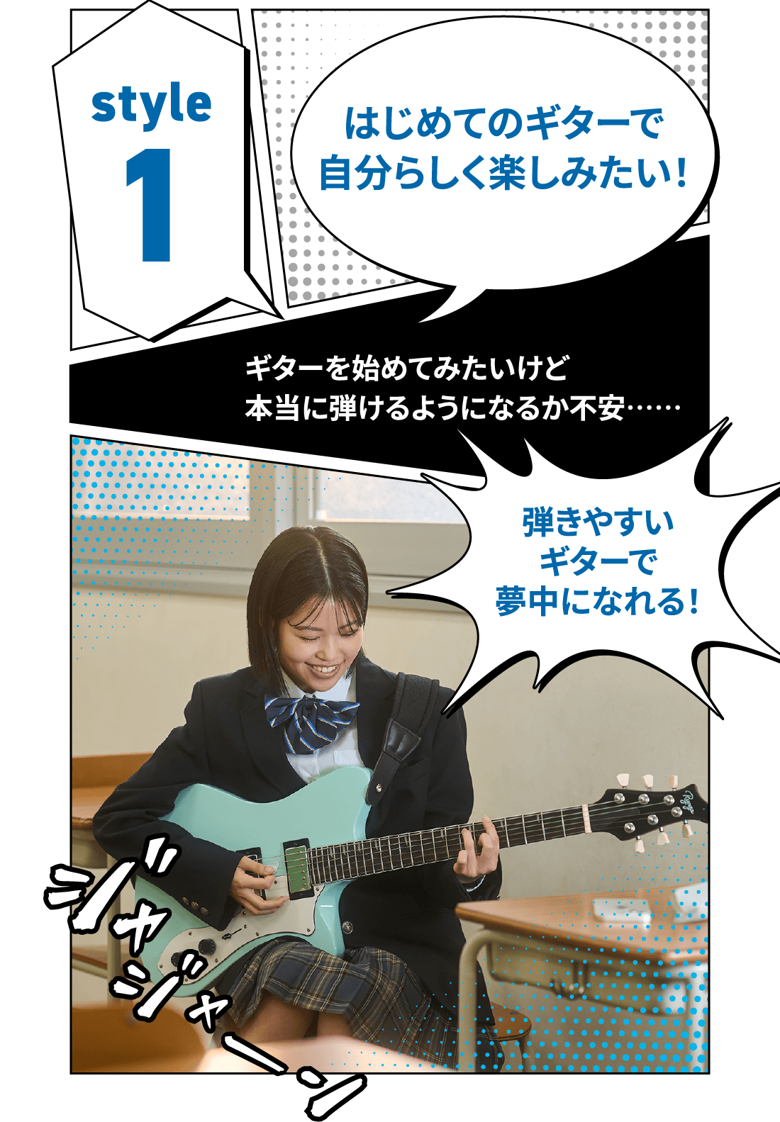 スタイル1:はじめてのギターで自分らしく楽しみたい！ギターを始めてみたいけど本当に弾けるようになるか不安…。弾きやすいギターで夢中になれる！