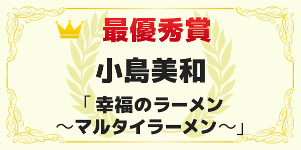 最優秀賞 小島美和 「幸福のラーメン 〜マルタイラーメン〜」