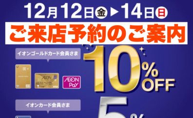 【来店予約受付中】イオンゴールドカード会員様 10%OFF、イオカード会員様セール 5%OFFセール 2025年12月13日(土)・14日(日)