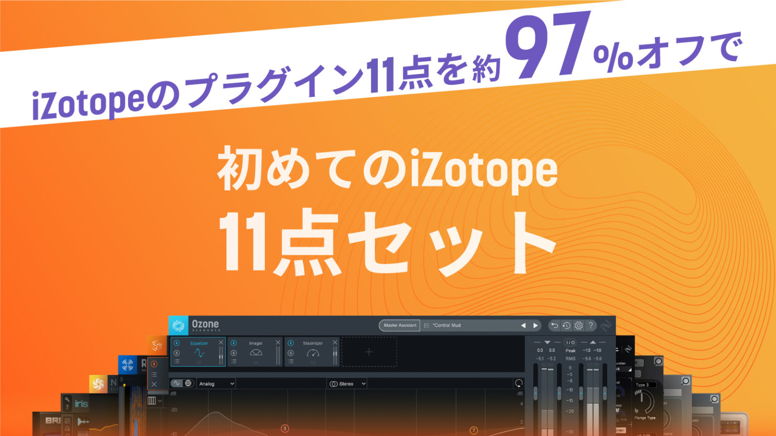【音楽制作】日本限定 “初めてのiZotope11点セット+3” キャンペーン | 14製品セットが97%オフ