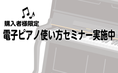 【アフターサポート】電子ピアノご購入者様向け　使い方セミナー実施中