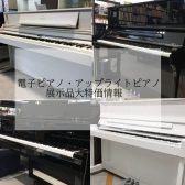 電子ピアノ・アップライトピアノ売り切り情報！