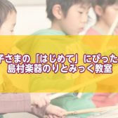 お子さまの「はじめて」にぴったり！島村楽器のりとみっく教室/印西市・白井市・我孫子市