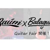Balaguer Guitars ＆ Baum Guitars Fair開催！！