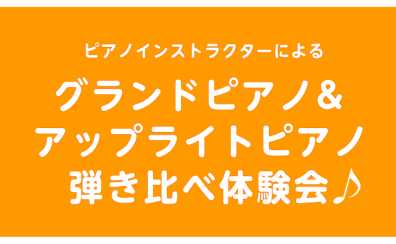 【4/19】ピアノインストラクターによる　グランドピアノ&アップライトピアノ弾き比べ体験会♪