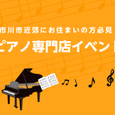 市川市近郊にお住まいの方必見！ピアノ専門店主催イベント