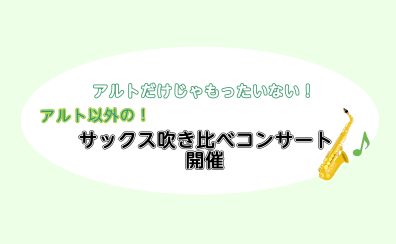 アルトだけじゃもったいない！アルト以外のサックス吹き比べコンサート開催♪