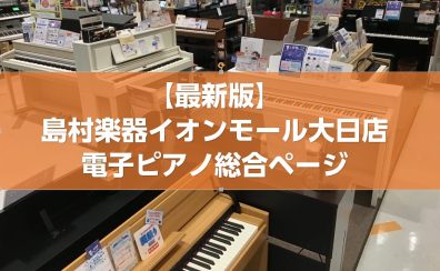 【最新版】新品・中古電子ピアノを買うなら島村楽器大日店へ！〈電子ピアノ総合ページ〉