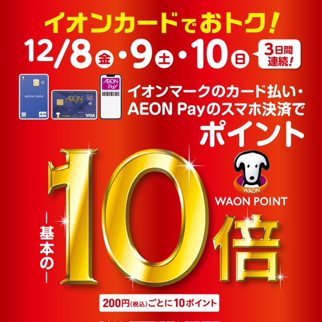 12月8日(金)〜10日(日)の3日間イオンマークのカード払い・AEON Payのスマホ決済でポイントが基本の10倍となります！！ ※電子マネーWAONでの支払いを除きます。※イオンカードを登録したAEON Pay払いも対象となります。イオンJMBカードは対象外となります。※イオンマークのついたカー […]