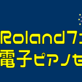 【夏のRolandフェア】電子ピアノ値上がり前最終セール！