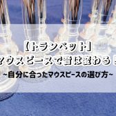 【トランペット】マウスピースで音は変わる！～自分に合ったマウスピースの選び方～