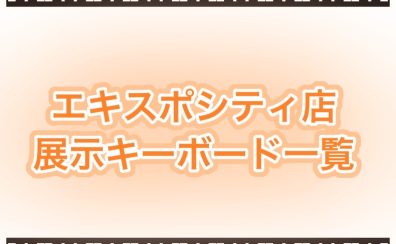 【キーボード総合】2024年最新版！エキスポシティ店展示キーボード一覧
