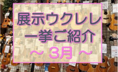 【ウクレレ】展示ラインナップご紹介 ~3月~