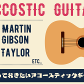 【アコースティックギター】Gibson/Martin/Taylorのご紹介