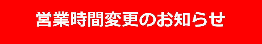 【営業時間変更のお知らせ】2022年1月更新