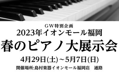 【4/29(土)～5/7(日)】GW特別企画　春のピアノ大展示会　新品・中古のピアノが並びます！