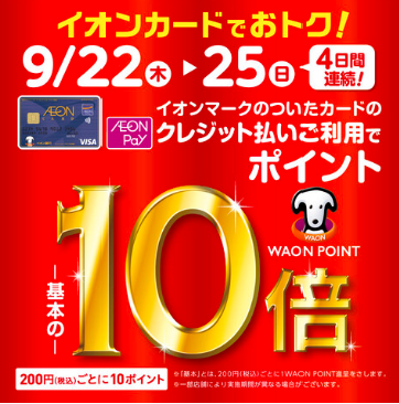 9/22（木）～25（日）4日間連続！イオンマークのついたカードのクレジット払いご利用でWAON POINT 基本の10倍！200円（税込）ごとに10ポイント＊「基本」とは、200円（税込）ごとに1WAON POINT進呈をさします。＊一部店舗により実施期間が異なる場合がございます。 イオ […]