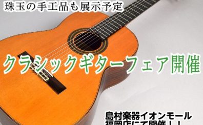 クラシックギターならイオンモール福岡店へ！12/29（金）～1/8（月祝）までクラシックギターフェアを開催！