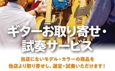 『ギターお取り寄せ・試奏サービス』気になるあの楽器、店頭でお試しいただけます！