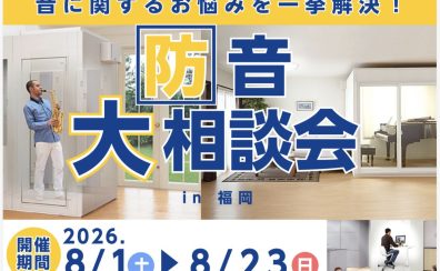 【音に関するお悩み解決!】防音大相談会 in 福岡【8月1日(土)~8月23日(日)】