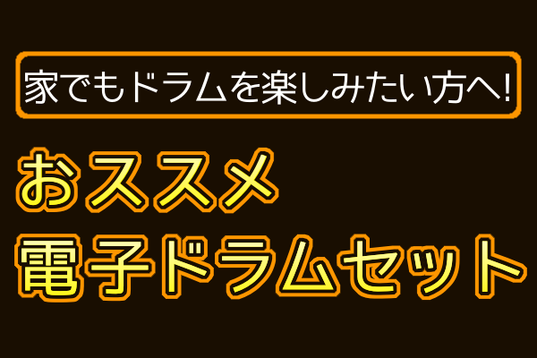 おススメ電子ドラムセット｜家でもドラムを楽しみたい方へ！