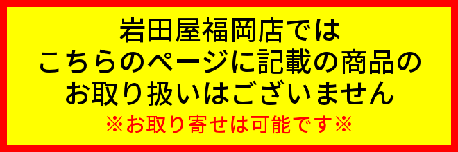 岩田屋福岡店ではこちらのページに記載の商品のお取り扱いはございません。お取り寄せは可能です。