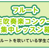 【フルート】学生吹奏楽コンクール短期集中レッスン募集！【学生さん必見】