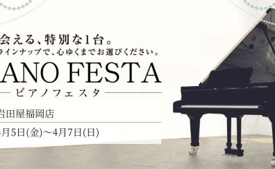 【フェア／セール情報】ピアノフェスタ福岡 4月5日(金)～4月7日(日) 岩田屋福岡店にて開催！