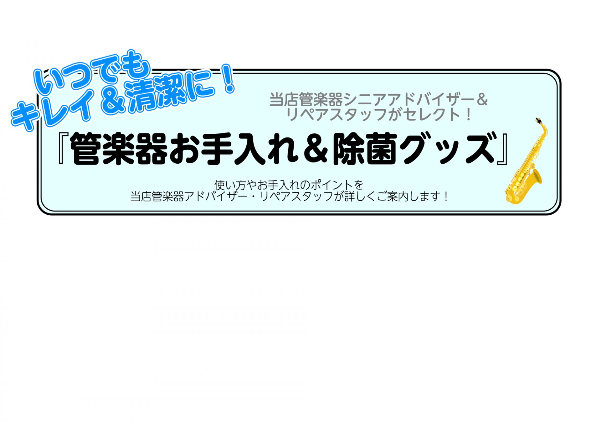 *今の時期だから知っておきたい…　管楽器に使えるクリーニングアイテム！ こんにちは！管楽器シニアアドバイザーの石田です。管楽器に使える除菌アイテムのご紹介です！]]このご時世…マウスピースや管楽器本体を清潔に保っておきましょう♪ **クリーニングアイテム ***YAMAHA・マウスピースクリーナー  […]