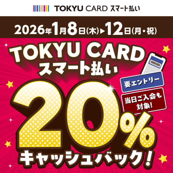 【TOKYU CARD スマート払い限定】20％キャッシュバックキャンペーン（1月8日（木）～12日（月・祝））※要エントリー