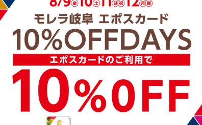 【特集ぺージ】2024年8月9日（金）～12日(月・祝)は モレラ岐阜エポスカード10％OFFDAYS!!!!