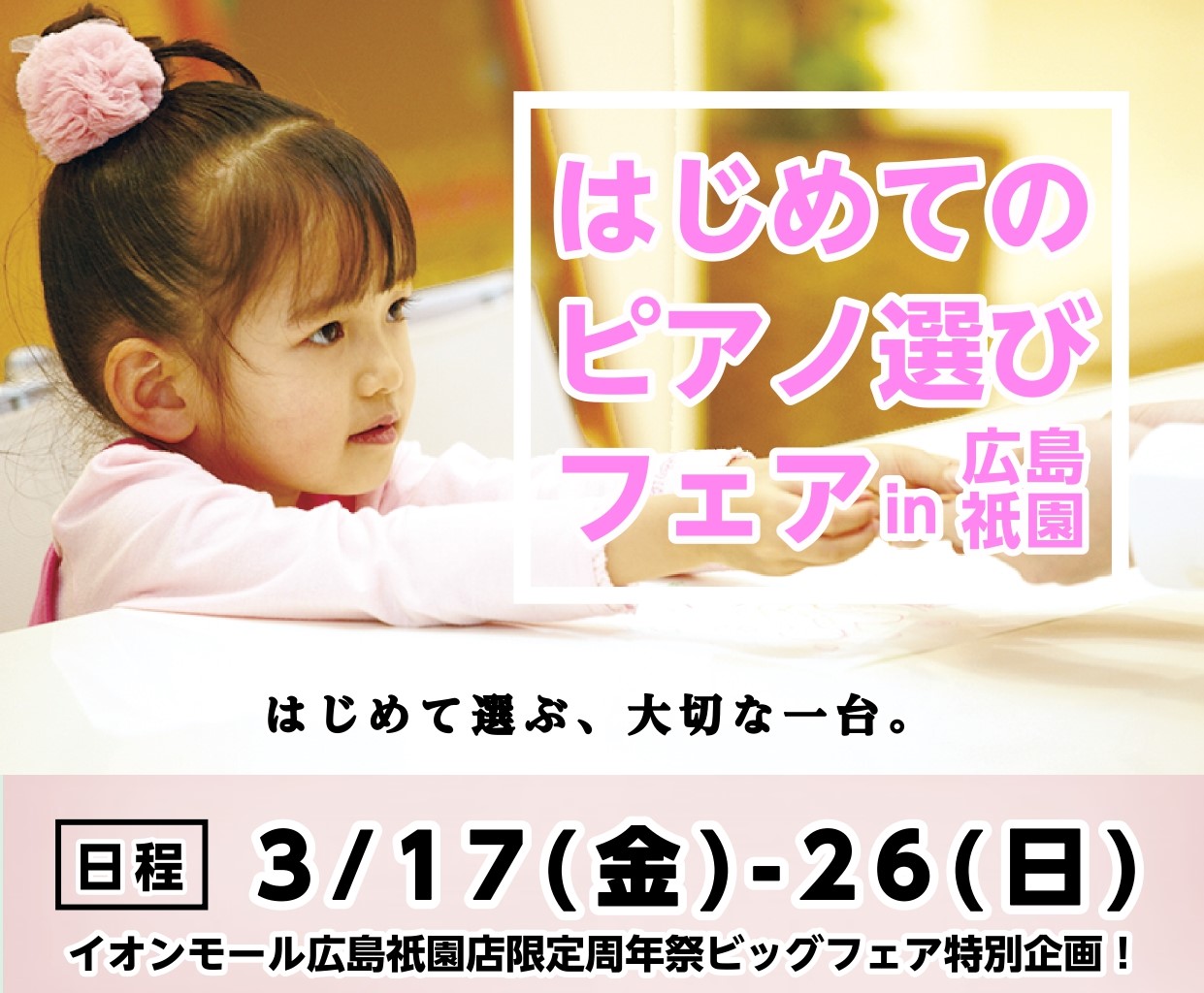 CONTENTSはじめてのピアノ選びフェア3/17(金)～3/26(日)フェア詳細イオンモール広島祗園店周年祭特別企画お問い合わせはじめてのピアノ選びフェア3/17(金)～3/26(日) ♪自分にぴったりのピアノを探したい！♪いろんなピアノから探したい！♪予算について相談したい！♪音の大きさやピアノ […]