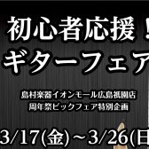 【広島祇園店周年祭特別企画】初心者応援！ギターフェア3/17(金)～26(日)開催！