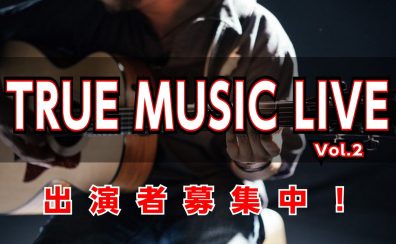 【LIVEイベント】TRUE MUSIC LIVE Vol.2 開催します！