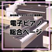 【電子ピアノ総合案内】広島で電子ピアノを選ぶならイオンモール広島祇園店へ！経験豊富なスタッフが電子ピアノ選びをお手伝いいたします♪