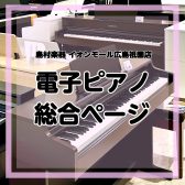 【3/19更新】【電子ピアノ総合案内】広島で電子ピアノを選ぶならイオンモール広島祇園店へ！経験豊富なスタッフが電子ピアノ選びをお手伝いいたします♪厳選された電子ピアノを多数展示しております♪