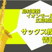 【広島市 安佐南区 サックス教室】島村楽器 イオンモール広島祇園店 サックス教室のご案内