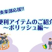 【吹奏楽部応援!!】便利アイテムのご紹介～ポリッシュ編～