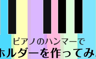 【7月　工作イベント】ピアノハンマーを使って世界に一つのキーホルダーを作ろう！