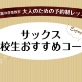 【サックスサロン高校生おすすめコース】サックスのレッスンを受けてレベルアップしませんか?!